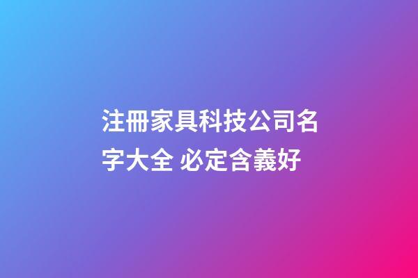 注冊家具科技公司名字大全 必定含義好-第1張-公司起名-玄機派